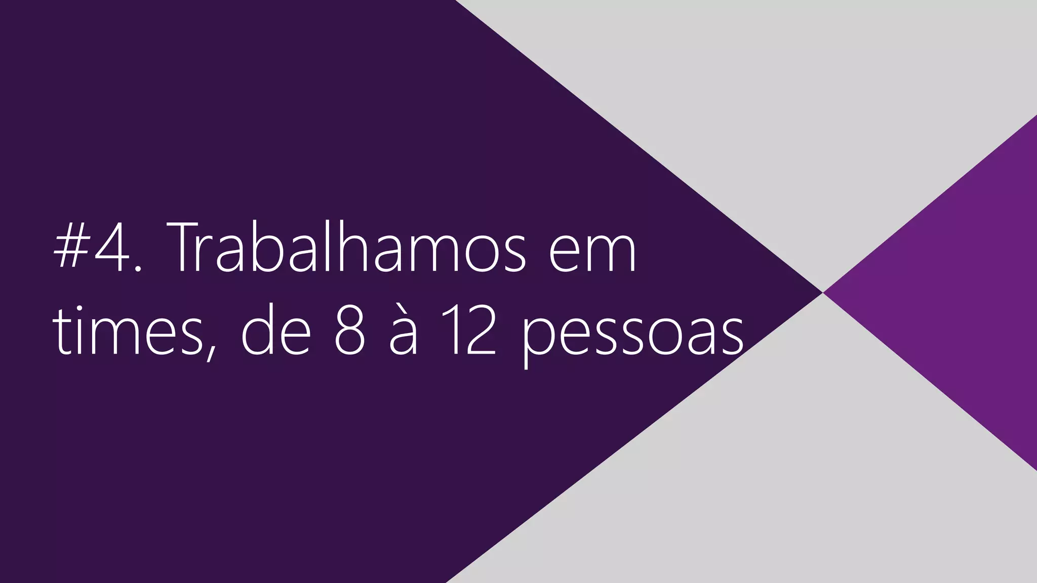5 | “Desgerenciando” Times Ágeis
#4. Trabalhamos em
times, de 8 à 12 pessoas
 