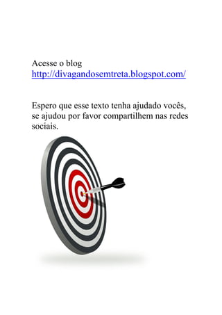Acesse o blog
http://divagandosemtreta.blogspot.com/
Espero que esse texto tenha ajudado vocês,
se ajudou por favor compartilhem nas redes
sociais.
 