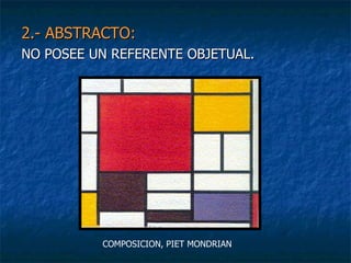 2.- ABSTRACTO:  NO POSEE UN REFERENTE OBJETUAL. COMPOSICION, PIET MONDRIAN 
