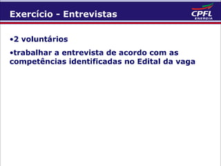 Exercício - Entrevistas
•2 voluntários
•trabalhar a entrevista de acordo com as
competências identificadas no Edital da vaga

 