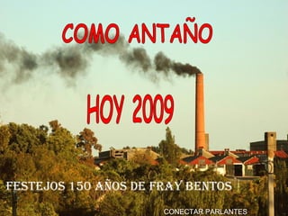 COMO ANTAÑO  HOY 2009 CONECTAR PARLANTES FESTEJOS 150 AÑOS DE FRAY BENTOS 