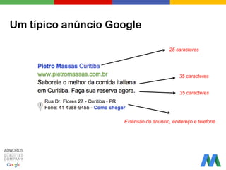 Um típico anúncio Google
25 caracteres
35 caracteres
35 caracteres
Extensão do anúncio, endereço e telefone
 
