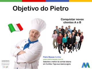 Objetivo do Pietro
Conquistar novos
clientes A e B
 