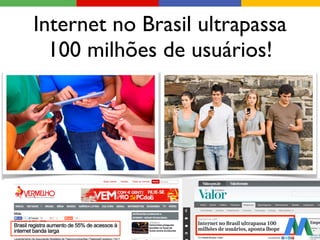Internet no Brasil ultrapassa
100 milhões de usuários!
 