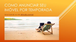 COMO ANUNCIAR SEU
IMÓVEL POR TEMPORADA
Anunciando no site AiVouEu.com.br
 