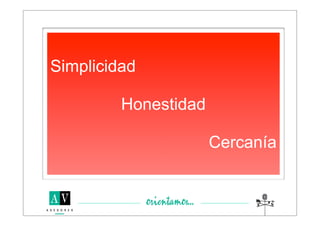 Simplicidad

         Honestidad

                      Cercanía
 