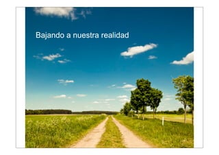 Bajando a nuestra realidad




                             44
 