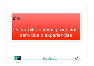#3

Desarrollar nuevos productos,
  servicios o experiencias
 