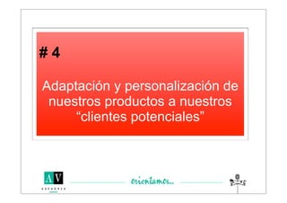 #4

Adaptación y personalización de
 nuestros productos a nuestros
     “clientes potenciales”
 