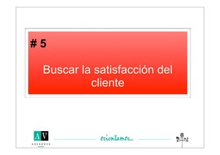 #5

 Buscar la satisfacción del
          cliente
 