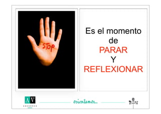 Es el momento
      de
   PARAR
       Y
REFLEXIONAR
 