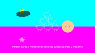 Meditar ayuda a mantener los recursos subconscientes y limpiarlos
 