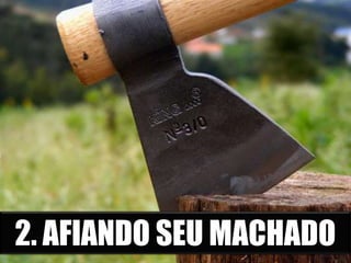 2. AFIANDO SEU MACHADO
 