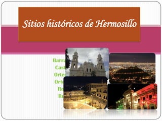 Sitios históricos de Hermosillo

Barragán Jesús
Castillo Karla
Ortega Jhoana
Ortega Abigail
Rojo Álvaro
Ruiz Víctor

 