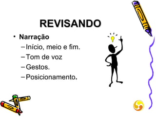 REVISANDO Narração Início, meio e fim. Tom de voz Gestos. Posicionamento . 