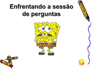 Enfrentando a sessão de perguntas 