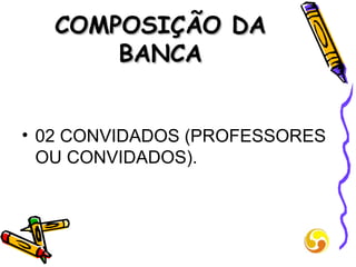 COMPOSIÇÃO DA BANCA 02 CONVIDADOS (PROFESSORES OU CONVIDADOS). 