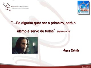 “ ... Se alguém quer ser o primeiro, será o último e servo de todos ”  Marcos,9,35 Jesus Cristo 