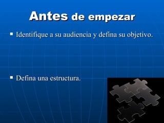 Identifique a su audiencia y defina su objetivo. Defina una estructura. Antes  de empezar 