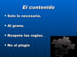 El contenido Solo lo necesario. Al grano. Respete las reglas. No al plagio 