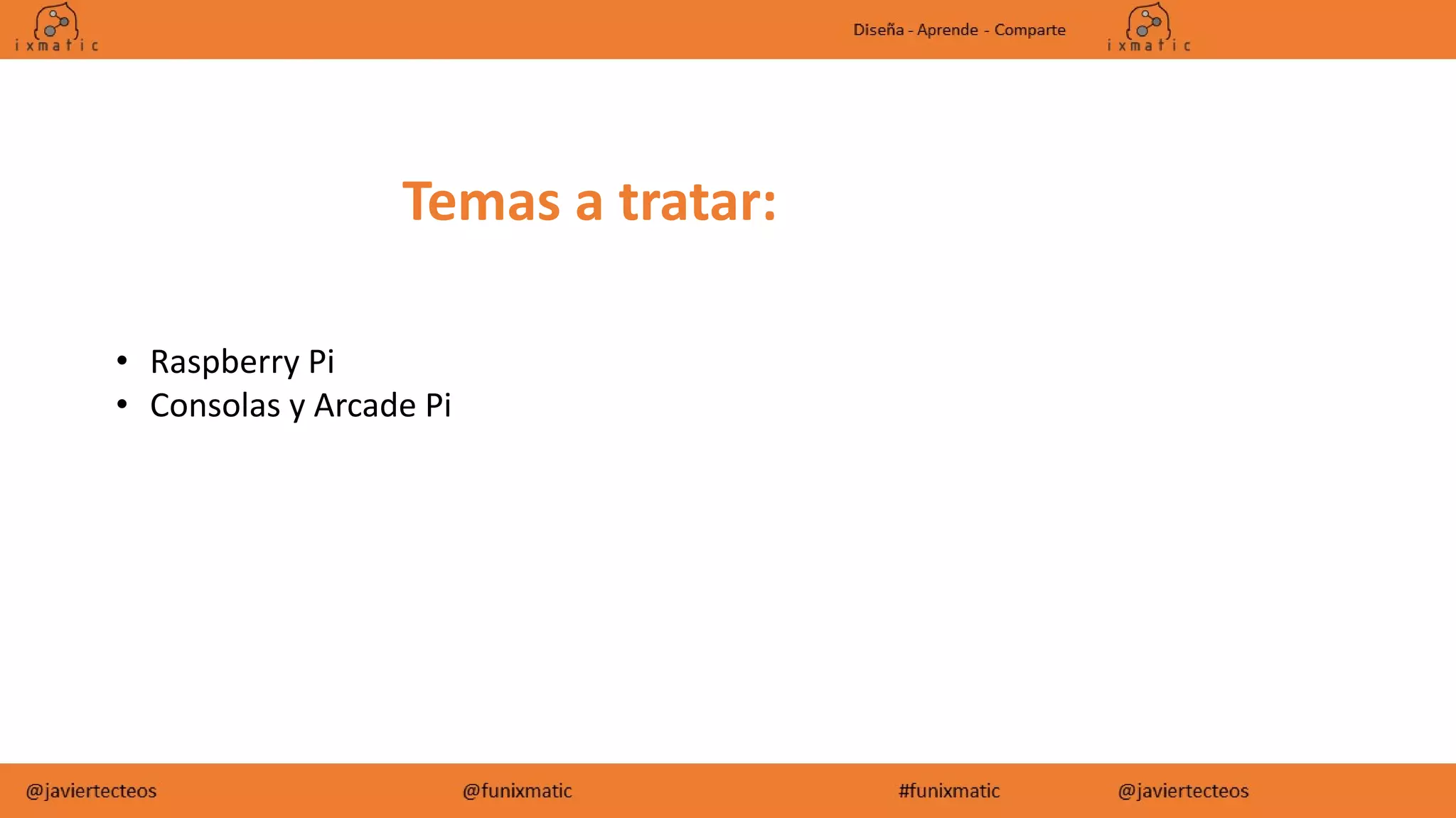 Temas a tratar:
• Raspberry Pi
• Consolas y Arcade Pi
 