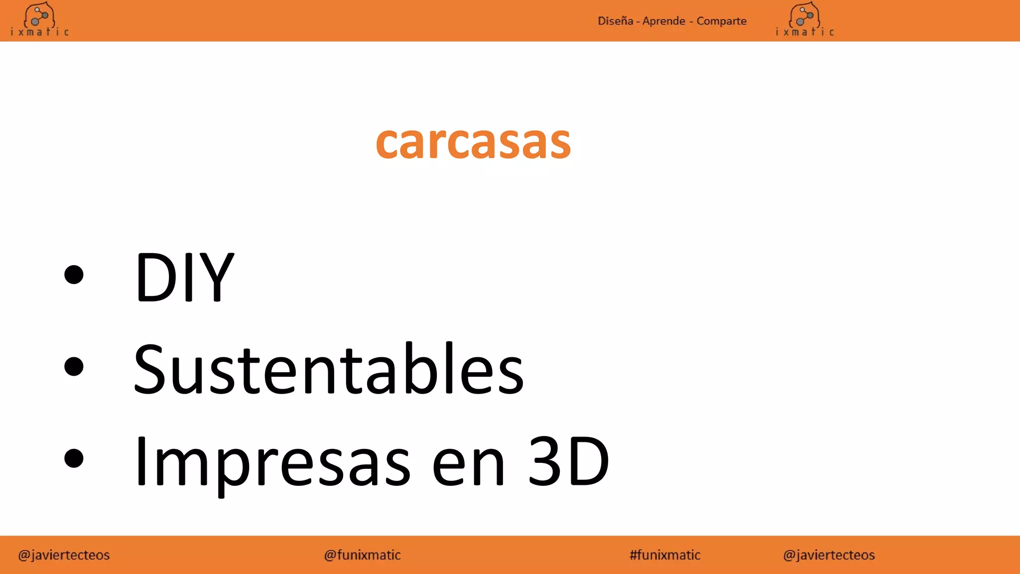 carcasas
• DIY
• Sustentables
• Impresas en 3D
 