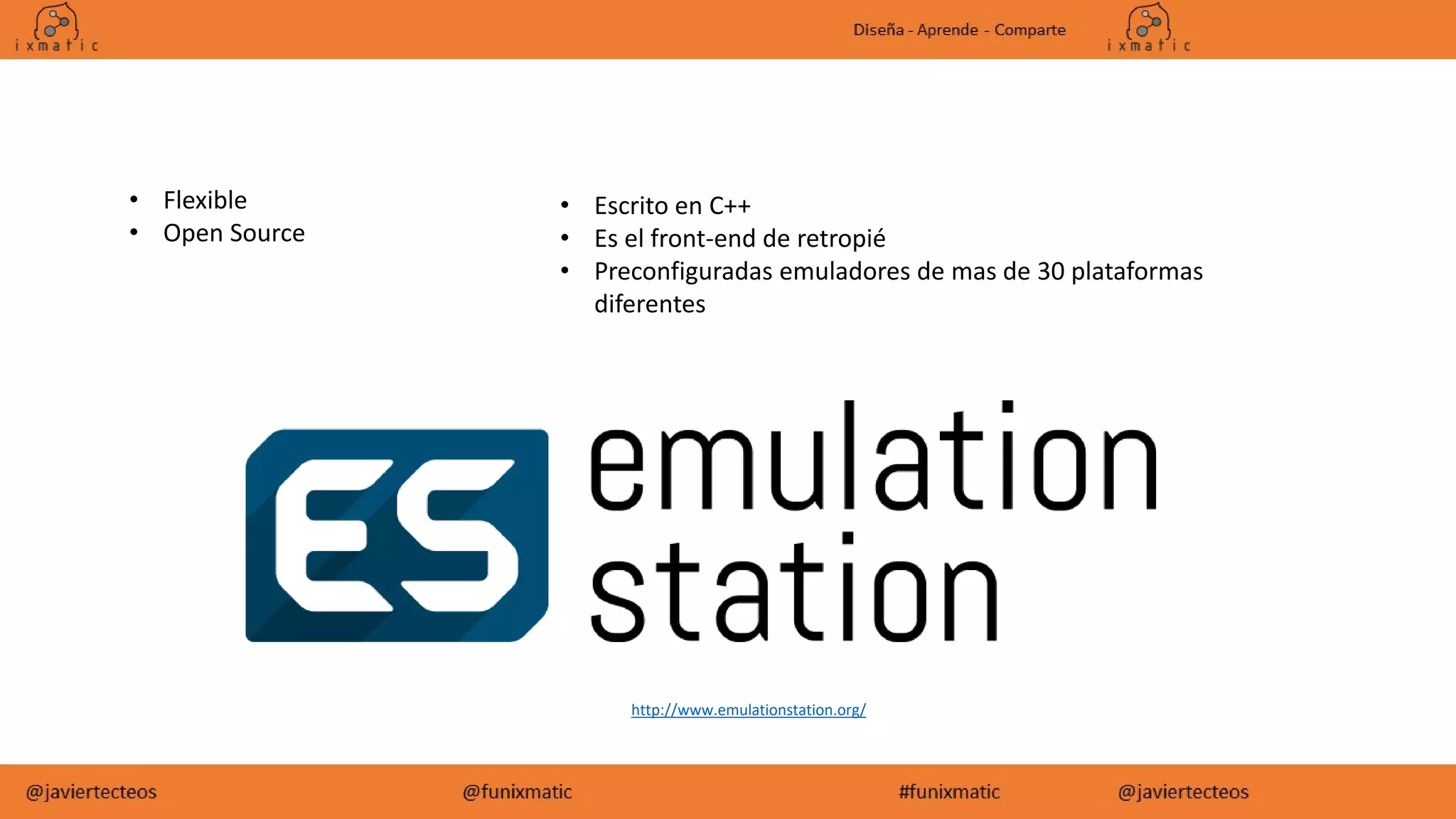 http://www.emulationstation.org/
• Flexible
• Open Source
• Escrito en C++
• Es el front-end de retropié
• Preconfiguradas emuladores de mas de 30 plataformas
diferentes
 