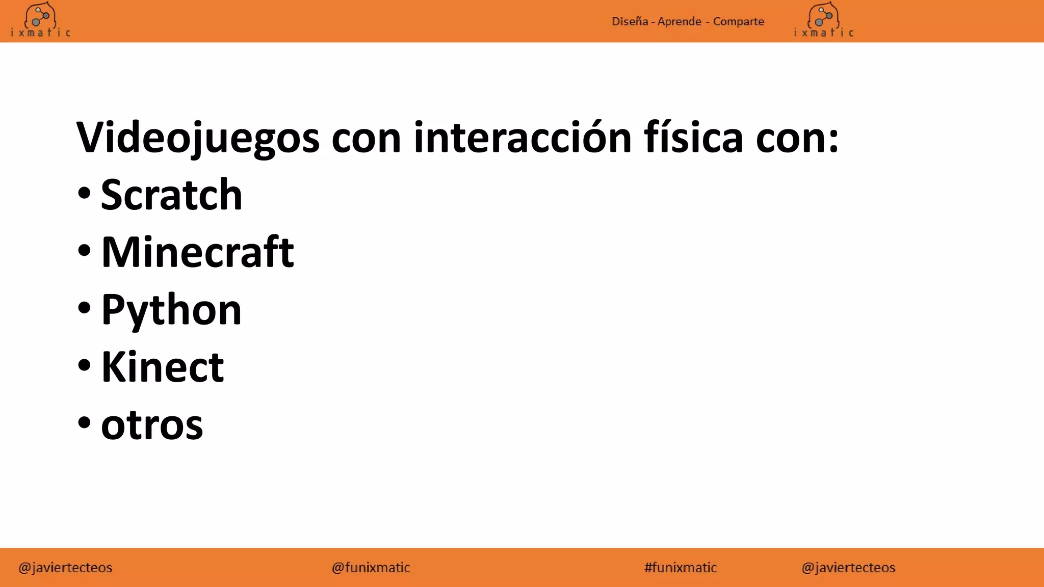 Videojuegos con interacción física con:
• Scratch
• Minecraft
• Python
• Kinect
• otros
 