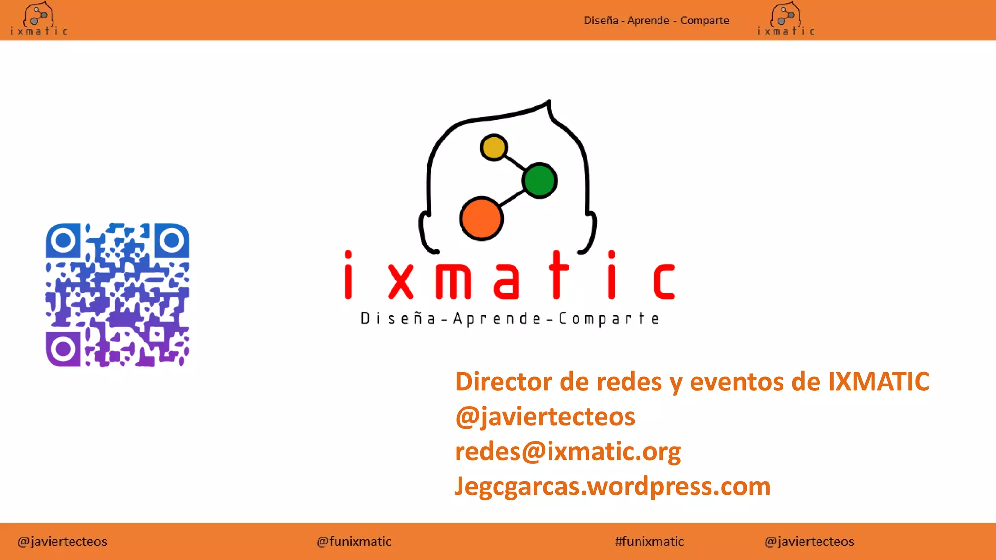 Director de redes y eventos de IXMATIC
@javiertecteos
redes@ixmatic.org
Jegcgarcas.wordpress.com
 