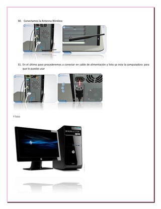 30. Conectamos la Antenna Wireless
31. En el último paso procederemos a conectar en cable de alimentación y listo ya esta la computadora para
que lo puedas usar
Y listo
 