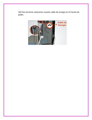 16) Para terminar colocamos nuestro cable de energía en la Fuente de
poder.
 
