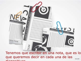 Tenemos que escribir en una nota, que es lo
que queremos decir en cada una de las 15 de 20
 