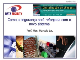 Como a segurança será reforçada com o novo sistema Prof. Msc. Marcelo Lau 