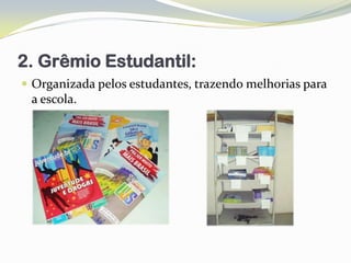 2. Grêmio Estudantil:
 Organizada pelos estudantes, trazendo melhorias para
 a escola.
 