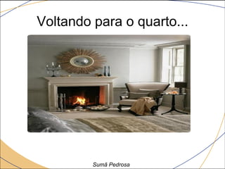 Voltando para o quarto...




         Sumã Pedrosa
 