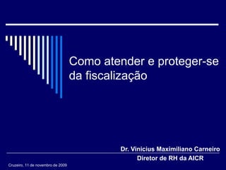 Como atender e proteger-se da fiscalização Dr. Vinicius Maximiliano Carneiro Diretor de RH da AICR Cruzeiro, 11 de novembro de 2009 