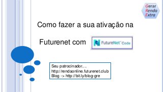 Como fazer a sua ativação na
Futurenet com
Seu patrocinador....
http://rendaonline.futurenet.club
Blog -> http://bit.ly/blog-gre
 