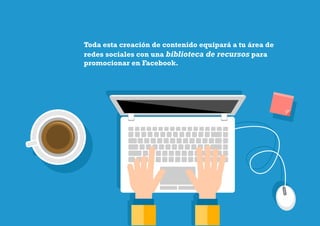 1 8
Como atraer clientes con facebook
I ÍNDICE
marketing digital
#3 Desarrollar y Enfocarte en tu Contenido y Estrategias Globales de Generación de Prospectos
Toda esta creación de contenido equipará a tu área de
redes sociales con una biblioteca de recursos para
promocionar en Facebook.
 