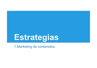 Estrategia de contenidos, Ejemplos
Para fidelizar:
Redes Sociales, concurso, video, descuentos, encuestas, email marketing...