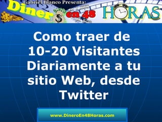 www.DineroEn48Horas.com Como traer de  10-20 Visitantes Diariamente a tu sitio Web, desde Twitter 