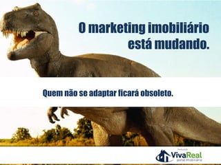 Realização
O marketing imobiliário
está mudando.
Quem não se adaptar ficará obsoleto.
 