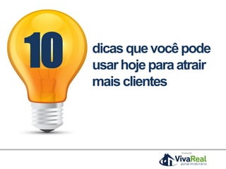 dicasquevocêpode
usarhojeparaatrair
maisclientes
Realização
10
 