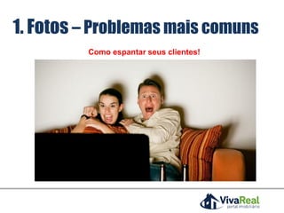 1. Fotos – Problemas mais comuns
Como espantar seus clientes!
 