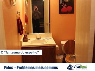 Realização
Fotos – Problemas mais comuns
O “fantasma do espelho”
 