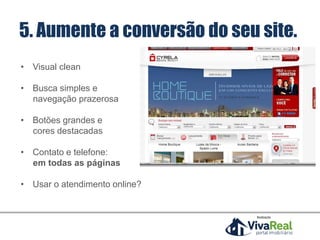 Realização
• Visual clean
• Busca simples e
navegação prazerosa
• Botões grandes e
cores destacadas
• Contato e telefone:
em todas as páginas
• Usar o atendimento online?
5. Aumente a conversão do seu site.
 