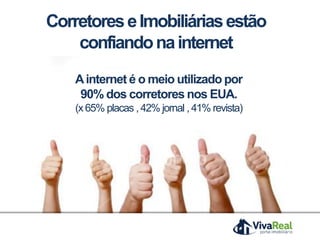 CorretoreseImobiliáriasestão
confiandonainternet
Ainternet é o meio utilizado por
90% dos corretores nos EUA.
(x65% placas ,42% jornal ,41% revista)
 
