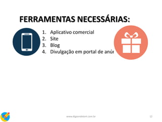 12www.digaondetem.com.br
FERRAMENTAS NECESSÁRIAS:
1. Aplicativo comercial
2. Site
3. Blog
4. Divulgação em portal de anúncios
 