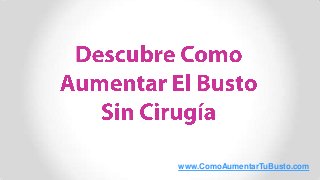 www.ComoAumentarTuBusto.com
 