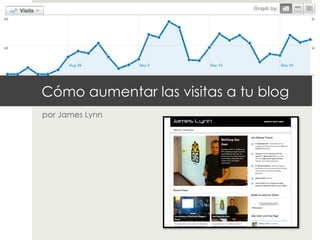 Cómo aumentar las visitas a tu blog
por James Lynn
 