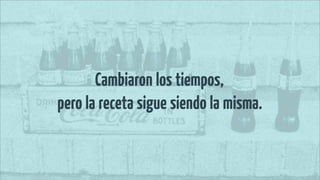 Cambiaron los tiempos,
pero la receta sigue siendo la misma.
 